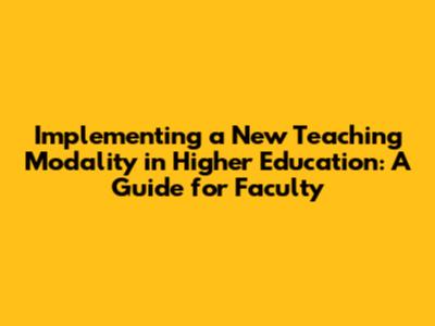 Implementing a New Teaching Modality in Higher Education: A Guide for Faculty