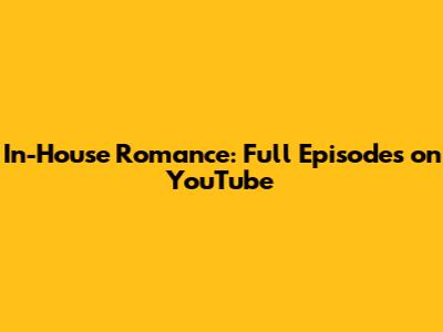 In-House Romance: Full Episodes on YouTube