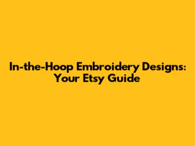 In-the-Hoop Embroidery Designs: Your Etsy Guide
