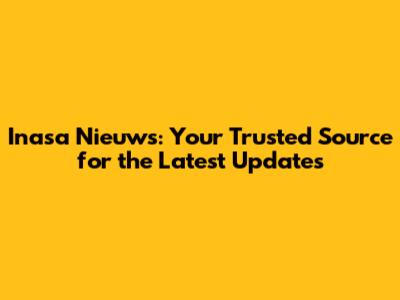 Inasa Nieuws: Your Trusted Source for the Latest Updates