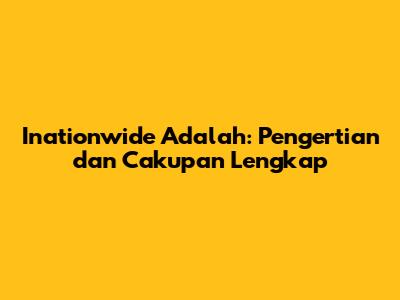 Inationwide Adalah: Pengertian dan Cakupan Lengkap