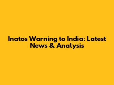 Inato's Warning to India: Latest News & Analysis