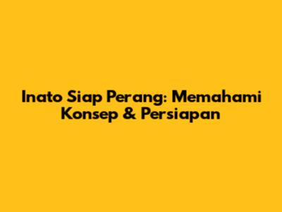 Inato Siap Perang: Memahami Konsep & Persiapan
