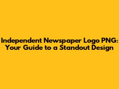 Independent Newspaper Logo PNG: Your Guide to a Standout Design