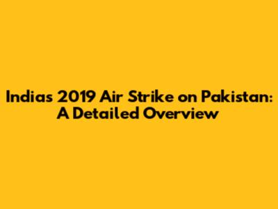 India's 2019 Air Strike on Pakistan: A Detailed Overview