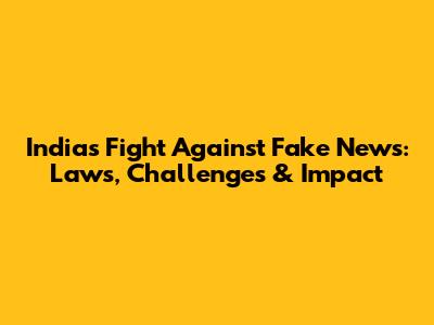 India's Fight Against Fake News: Laws, Challenges & Impact
