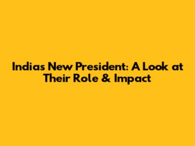India's New President: A Look at Their Role & Impact