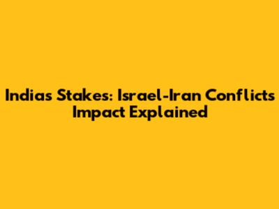 India's Stakes: Israel-Iran Conflict's Impact Explained