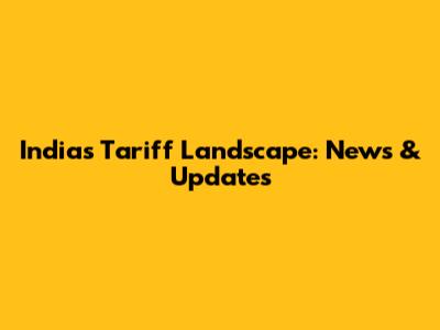 India's Tariff Landscape: News & Updates