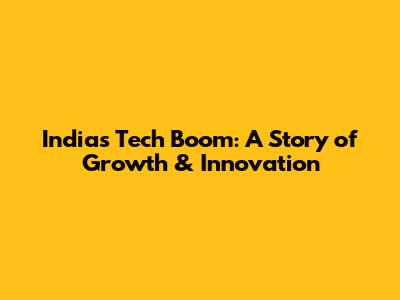 India's Tech Boom: A Story of Growth & Innovation