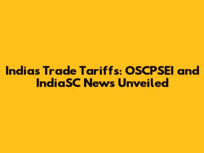 India's Trade Tariffs: OSCPSEI and IndiaSC News Unveiled
