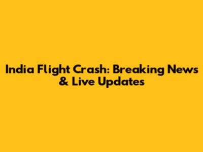 India Flight Crash: Breaking News & Live Updates