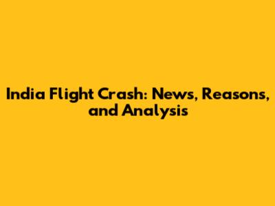 India Flight Crash: News, Reasons, and Analysis