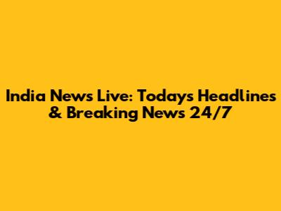 India News Live: Today's Headlines & Breaking News 24/7
