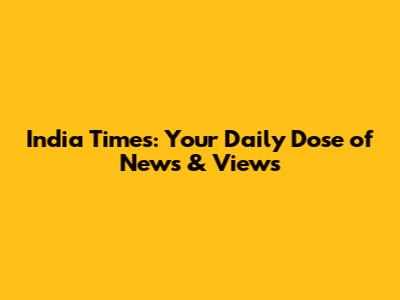 India Times: Your Daily Dose of News & Views