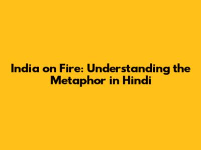 India on Fire: Understanding the Metaphor in Hindi