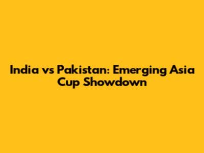 India vs Pakistan: Emerging Asia Cup Showdown