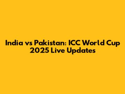 India vs Pakistan: ICC World Cup 2025 Live Updates