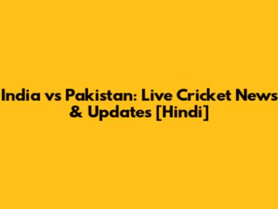 India vs Pakistan: Live Cricket News & Updates [Hindi]