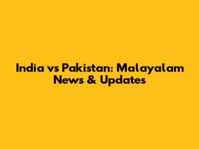 India vs Pakistan: Malayalam News & Updates