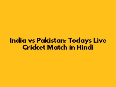 India vs Pakistan: Today's Live Cricket Match in Hindi