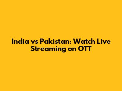 India vs Pakistan: Watch Live Streaming on OTT