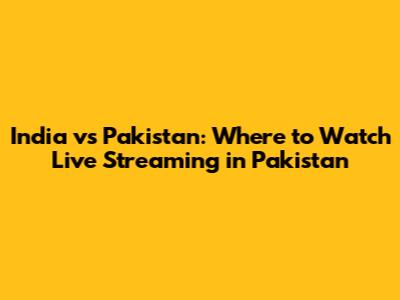 India vs Pakistan: Where to Watch Live Streaming in Pakistan