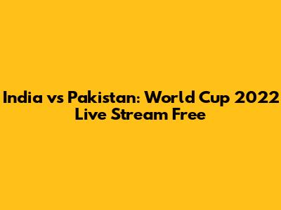 India vs Pakistan: World Cup 2022 Live Stream Free