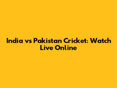 India vs Pakistan Cricket: Watch Live Online