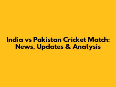 India vs Pakistan Cricket Match: News, Updates & Analysis