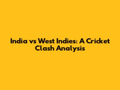 India vs West Indies: A Cricket Clash Analysis