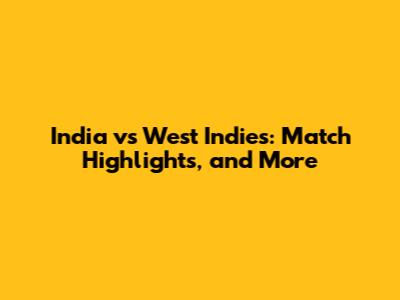India vs West Indies: Match Highlights, and More