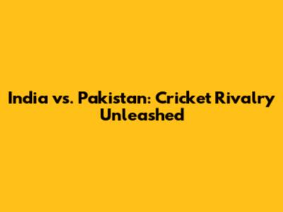 India vs. Pakistan: Cricket Rivalry Unleashed