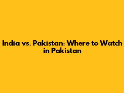 India vs. Pakistan: Where to Watch in Pakistan