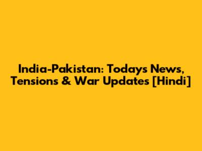 India-Pakistan: Today's News, Tensions & War Updates [Hindi]