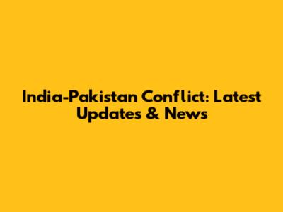India-Pakistan Conflict: Latest Updates & News