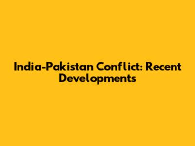 India-Pakistan Conflict: Recent Developments
