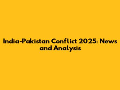 India-Pakistan Conflict 2025: News and Analysis