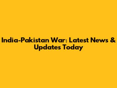 India-Pakistan War: Latest News & Updates Today