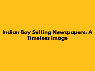 Indian Boy Selling Newspapers: A Timeless Image