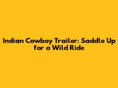 Indian Cowboy Trailer: Saddle Up for a Wild Ride