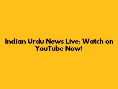 Indian Urdu News Live: Watch on YouTube Now!