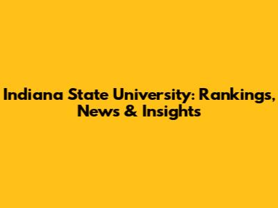 Indiana State University: Rankings, News & Insights
