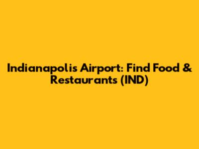 Indianapolis Airport: Find Food & Restaurants (IND)