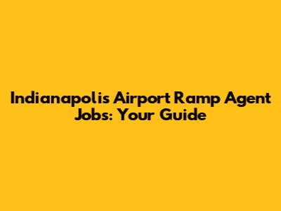 Indianapolis Airport Ramp Agent Jobs: Your Guide