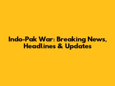 Indo-Pak War: Breaking News, Headlines & Updates