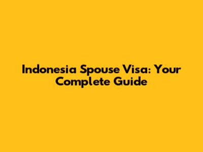 Indonesia Spouse Visa: Your Complete Guide