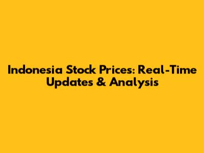 Indonesia Stock Prices: Real-Time Updates & Analysis