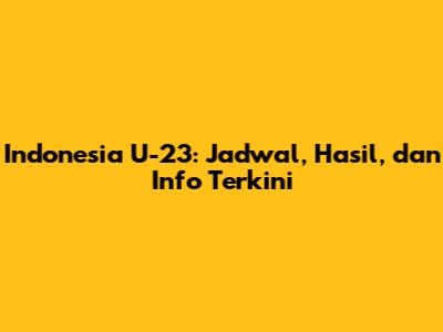 Indonesia U-23: Jadwal, Hasil, dan Info Terkini