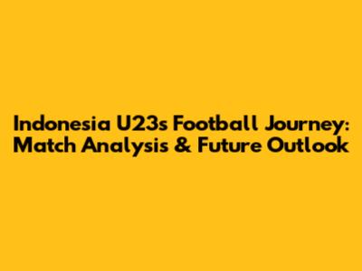 Indonesia U23's Football Journey: Match Analysis & Future Outlook